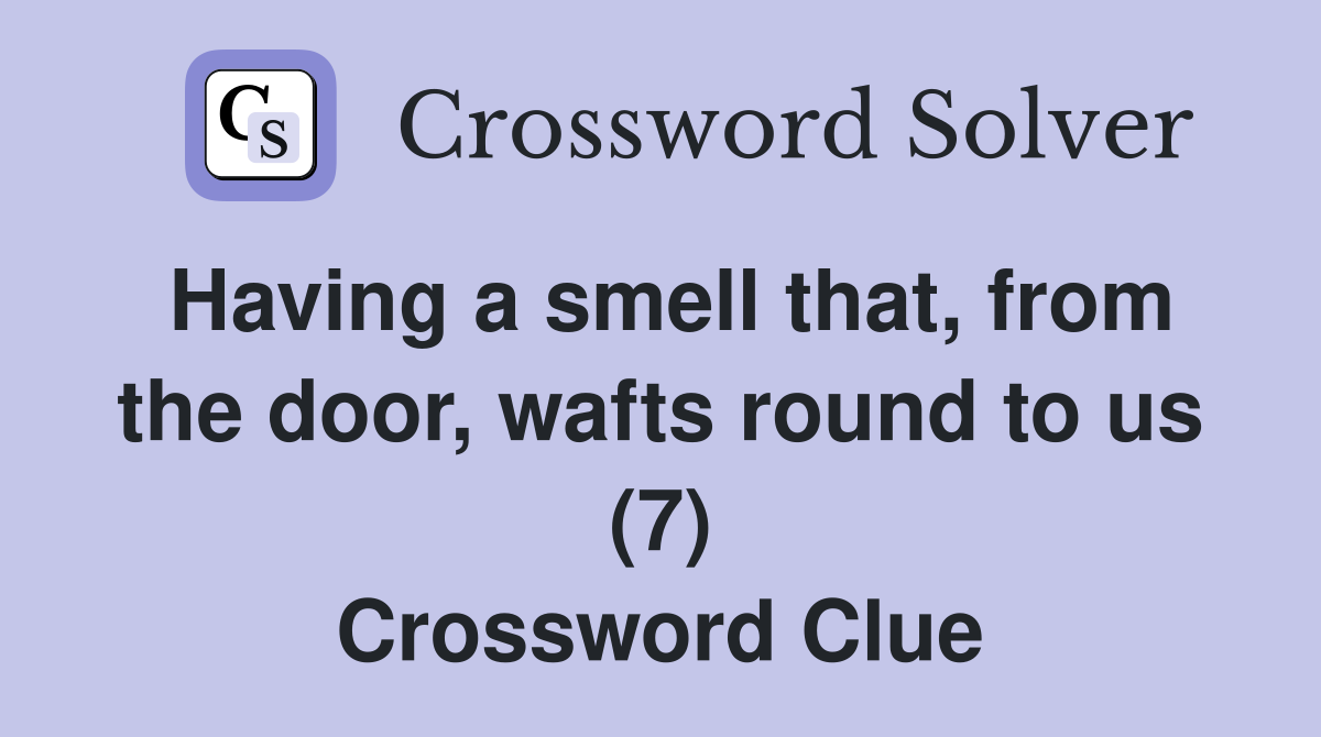 Having a smell that, from the door, wafts round to us (7) Crossword